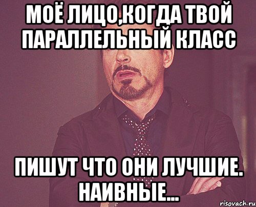 моё лицо,когда твой параллельный класс пишут что они лучшие. наивные..., Мем твое выражение лица