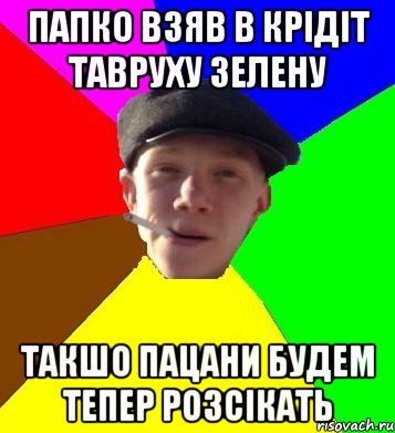 папко взяв в крідіт тавруху зелену такшо пацани будем тепер розсікать, Мем умный гопник