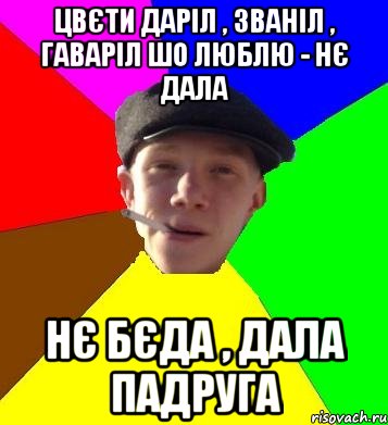 цвєти даріл , званіл , гаваріл шо люблю - нє дала нє бєда , дала падруга, Мем умный гопник