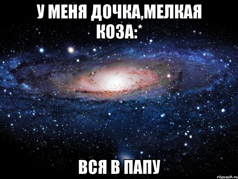 у меня дочка,мелкая коза:* вся в папу, Мем Вселенная