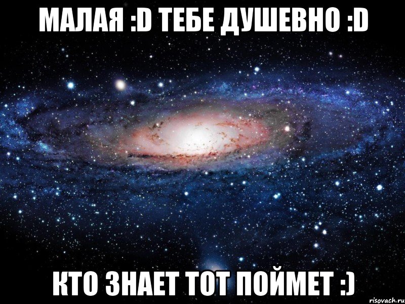 малая :d тебе душевно :d кто знает тот поймет :), Мем Вселенная