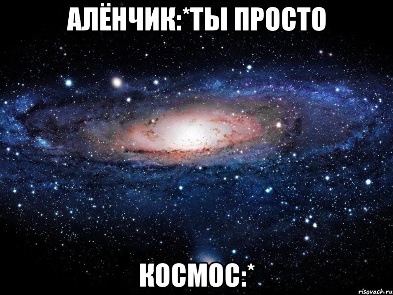 алёнчик:*ты просто космос:*, Мем Вселенная