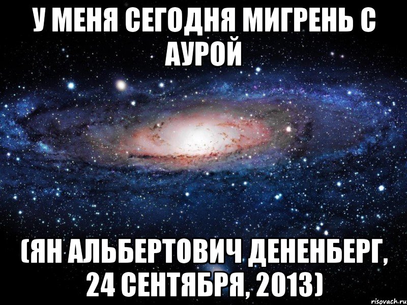 у меня сегодня мигрень с аурой (ян альбертович дененберг, 24 сентября, 2013), Мем Вселенная