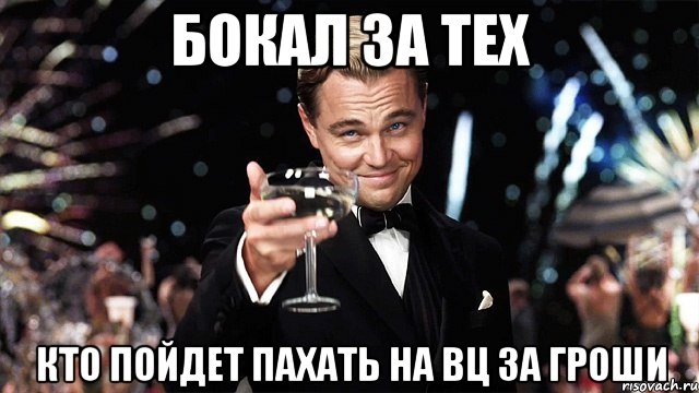 бокал за тех кто пойдет пахать на вц за гроши, Мем Великий Гэтсби (бокал за тех)