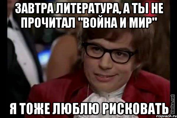 завтра литература, а ты не прочитал "война и мир" я тоже люблю рисковать, Мем Остин Пауэрс (я тоже люблю рисковать)