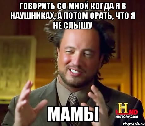 говорить со мной когда я в наушниках, а потом орать, что я не слышу мамы, Мем Женщины (aliens)