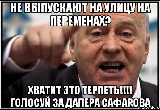 не выпускают на улицу на переменах? хватит это терпеть!!! голосуй за далера сафарова