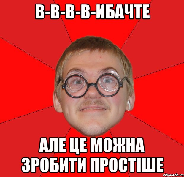 в-в-в-в-ибачте але це можна зробити простіше, Мем Злой Типичный Ботан