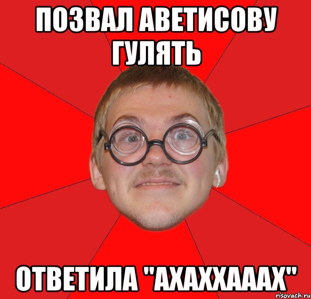 позвал аветисову гулять ответила "ахаххааах", Мем Злой Типичный Ботан