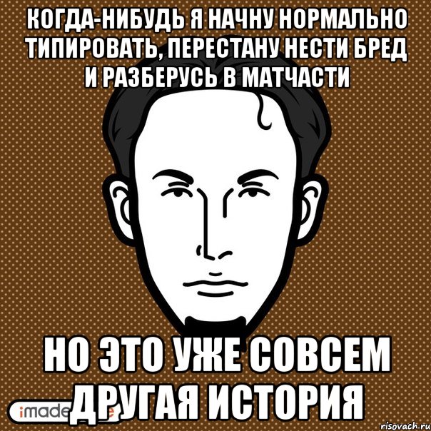 Когда я несу бред. Типировать. Когда я пьян я несу бред.