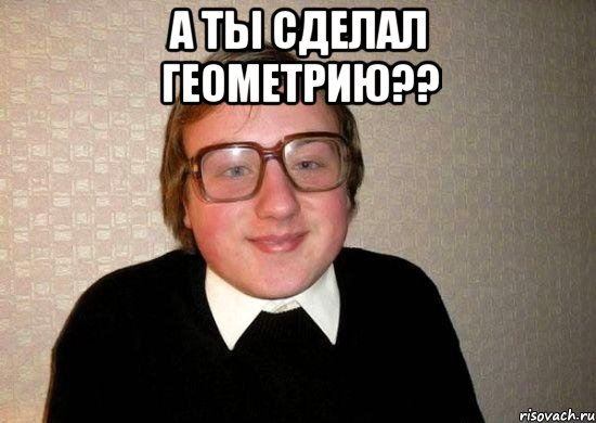 а ты сделал геометрию?? , Мем Ботан