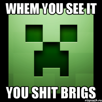 whem you see it you shit brigs, Мем Creeper