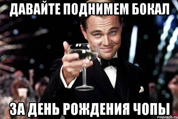 давайте поднимем бокал за день рождения чопы, Мем Великий Гэтсби (бокал за тех)