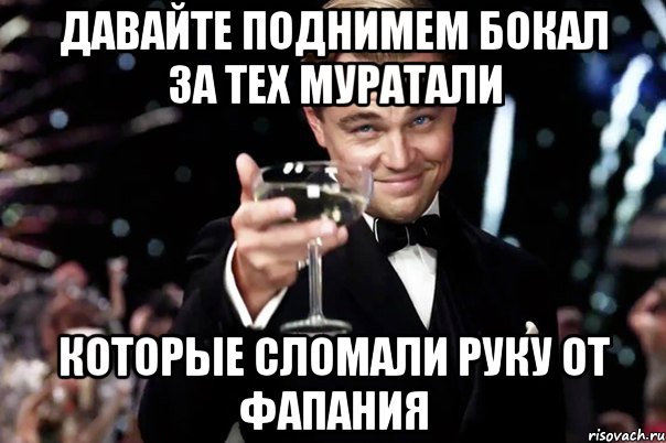 давайте поднимем бокал за тех муратали которые сломали руку от фапания, Мем Великий Гэтсби (бокал за тех)