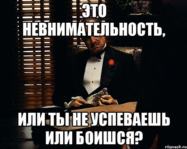 это невнимательность, или ты не успеваешь или боишся?, Мем Дон Вито Корлеоне