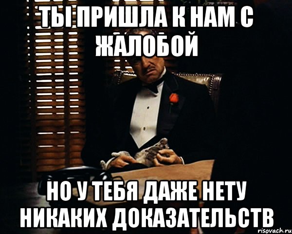 ты пришла к нам с жалобой но у тебя даже нету никаких доказательств, Мем Дон Вито Корлеоне