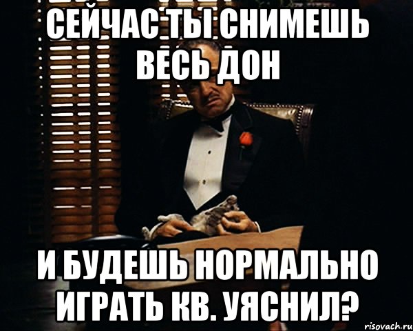 сейчас ты снимешь весь дон и будешь нормально играть кв. уяснил?, Мем Дон Вито Корлеоне