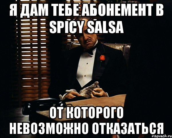 я дам тебе абонемент в spicy salsa от которого невозможно отказаться, Мем Дон Вито Корлеоне