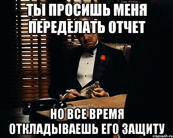 ты просишь меня переделать отчет но все время откладываешь его защиту, Мем Дон Вито Корлеоне