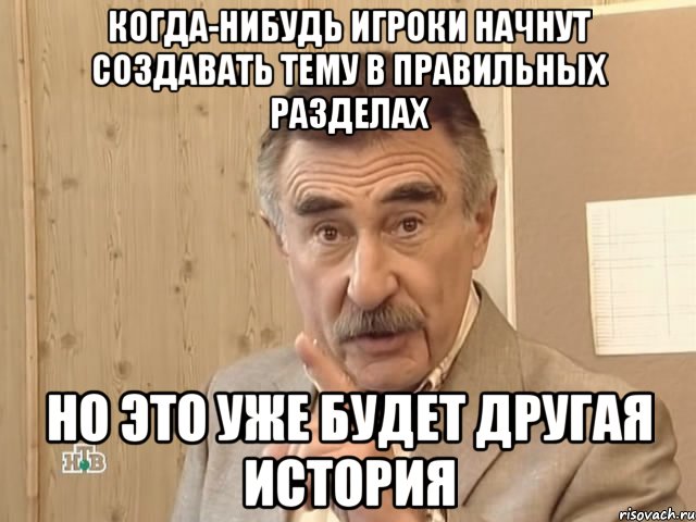 когда-нибудь игроки начнут создавать тему в правильных разделах но это уже будет другая история, Мем Каневский (Но это уже совсем другая история)