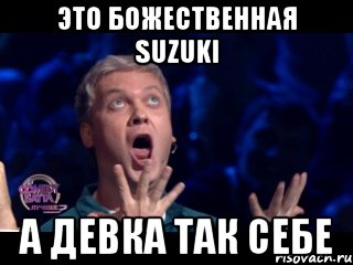 это божественная suzuki а девка так себе, Мем  Это ШЕДЕВР