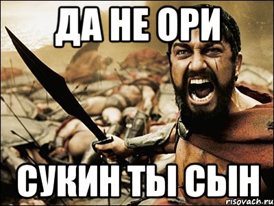 Не кричи мой милый не кричи. Да не ори. Да не ори ты. Мемы про сына. Сукин сын Мем.