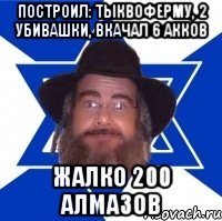 построил: тыквоферму, 2 убивашки, вкачал 6 акков жалко 200 алмазов, Мем Еврей советчик