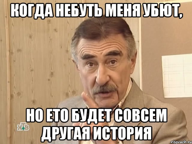 когда небуть меня убют, но ето будет совсем другая история, Мем Каневский (Но это уже совсем другая история)