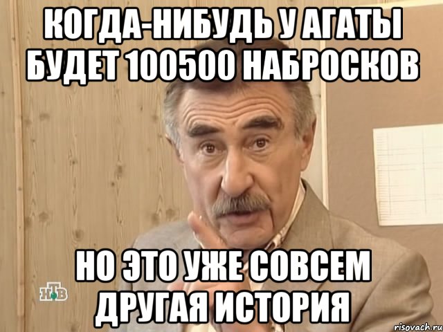 когда-нибудь у агаты будет 100500 набросков но это уже совсем другая история, Мем Каневский (Но это уже совсем другая история)