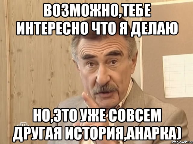 возможно,тебе интересно что я делаю но,это уже совсем другая история,анарка), Мем Каневский (Но это уже совсем другая история)