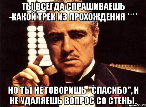 Удали вопрос. Не удалять. Вопрос снят Мем. Ты всегда. Трек скажи спасибо.