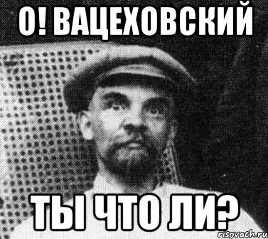 о! вацеховский ты что ли?, Мем   Ленин удивлен