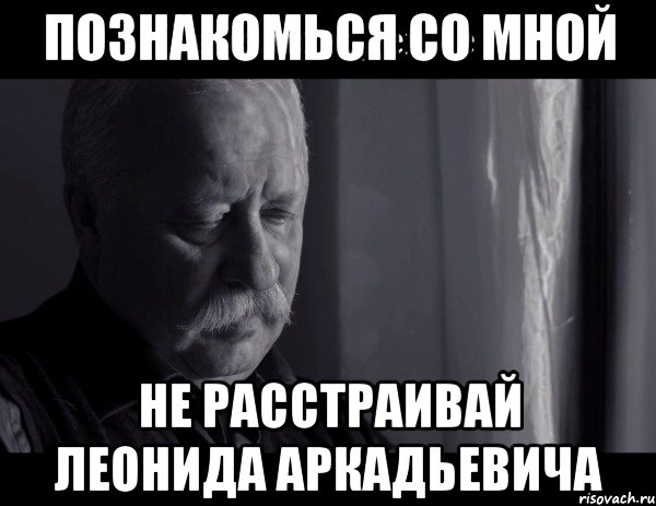 познакомься со мной не расстраивай леонида аркадьевича, Мем Не расстраивай Леонида Аркадьевича