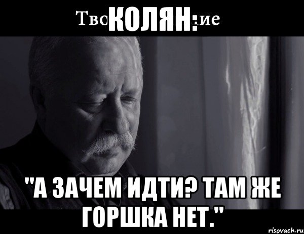 колян: "а зачем идти? там же горшка нет.", Мем Не расстраивай Леонида Аркадьевича