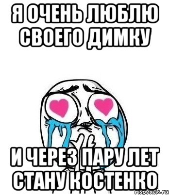 я очень люблю своего димку и через пару лет стану костенко, Мем Влюбленный