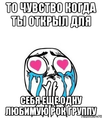 то чувство когда ты открыл для себя еще одну любимую рок группу, Мем Влюбленный