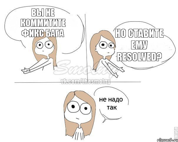 Вы не коммитите фикс бага Но ставите ему Resolved?, Комикс Не надо так 2 зоны