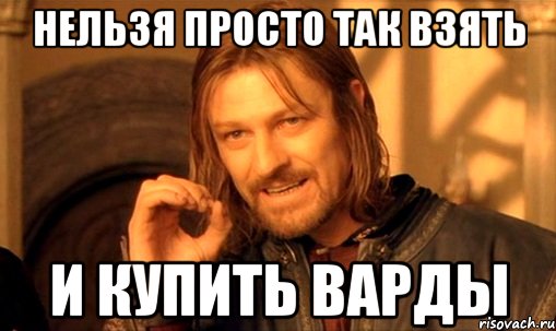 нельзя просто так взять и купить варды, Мем Нельзя просто так взять и (Боромир мем)