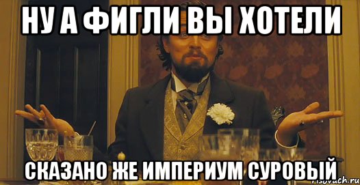 ну а фигли вы хотели сказано же империум суровый, Мем   Ну а чего вы хотели-то