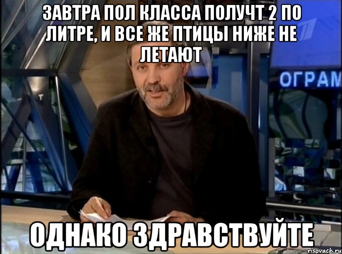 завтра пол класса получт 2 по литре, и все же птицы ниже не летают однако здравствуйте, Мем Однако Здравствуйте