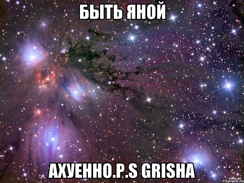 быть яной ахуенно.p.s grisha, Мем Космос