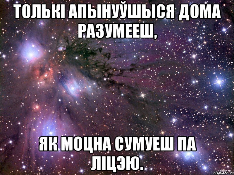 толькі апынуўшыся дома разумееш, як моцна сумуеш па ліцэю., Мем Космос