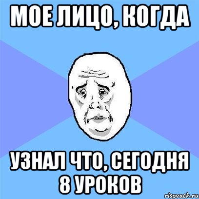 мое лицо, когда узнал что, сегодня 8 уроков, Мем Okay face