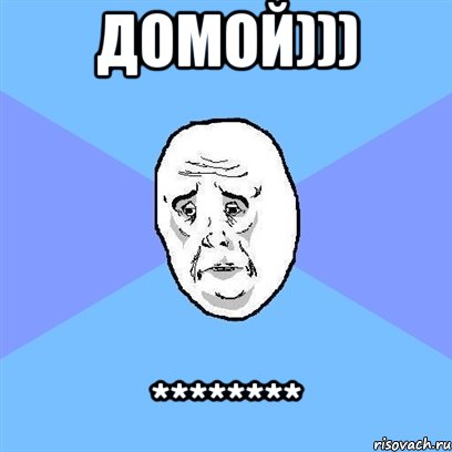 домой))) ********, Мем Okay face