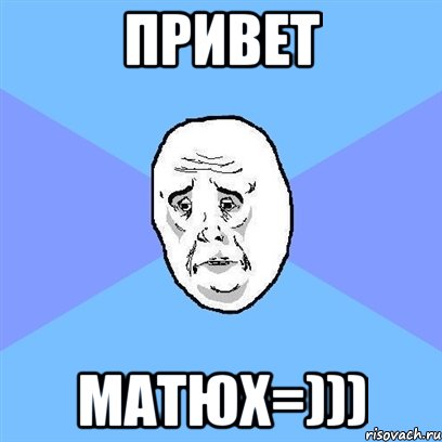 привет матюх=))), Мем Okay face