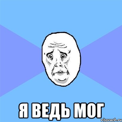  я ведь мог, Мем Okay face