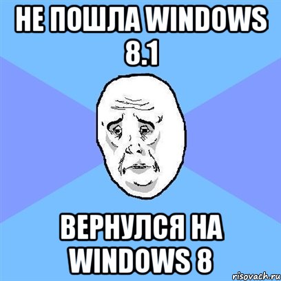 не пошла windows 8.1 вернулся на windows 8, Мем Okay face