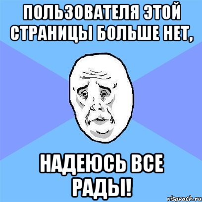 пользователя этой страницы больше нет, надеюсь все рады!, Мем Okay face