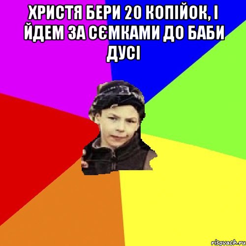 христя бери 20 копійок, і йдем за сємками до баби дусі , Мем пацан з дворка