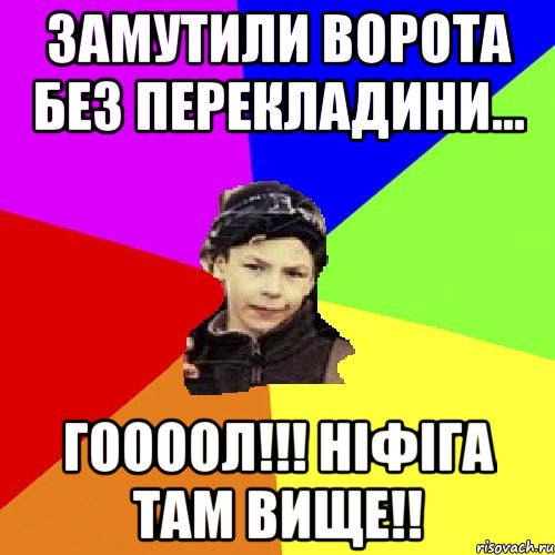 замутили ворота без перекладини... гоооол!!! ніфіга там вище!!, Мем пацан з дворка